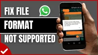 How To Fix WhatsApp The File Format is Not Supported (Solved)