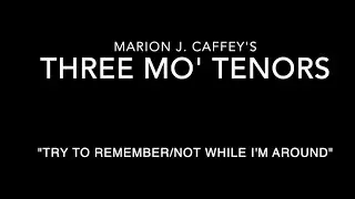 THREE MO' TENORS   TRY TO REMEMBER : NOT WHILE I'M AROUND