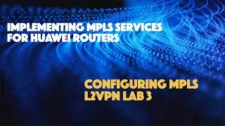 Configure MPLS L2VPN (PWE3 / P-to-P) - Lab 3 - Huawei MPLS Services - Part 6