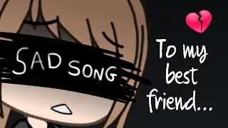 Sad Song GLMV | To My Best Friend...