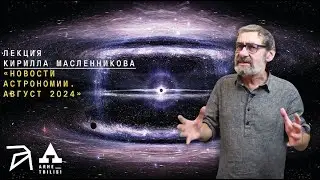 Кирилл Масленников: Новости астрономии. Август 2024