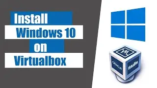 How to Install Windows 10 on Virtualbox