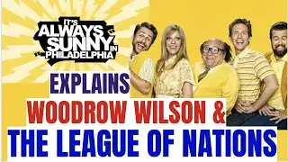 Wilson & The League of Nations Explained by It's Always Sunny in Philadelphia