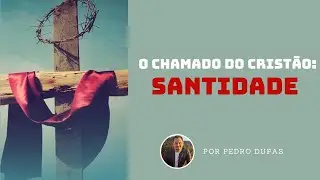 O CHAMADO DO CRISTÃO: SANTIDADE  - CÉLULA  - PEDRO DUPAS