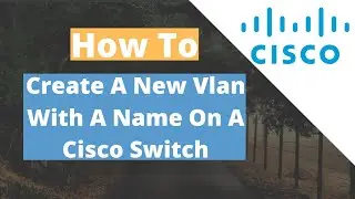 How to create a new vlan with a name on a switch (Cisco)