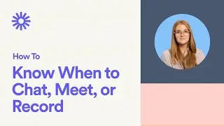 How to know when to chat, meet, or record