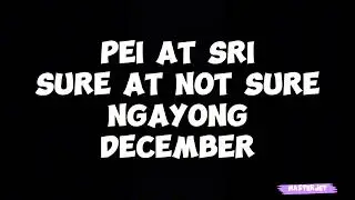 PEI AT SRI, SURE AT NOT SURE, NGAYONG DECEMBER