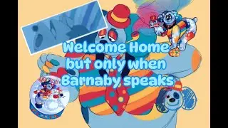 Welcome Home but only when Barnaby B. Beagle speaks
