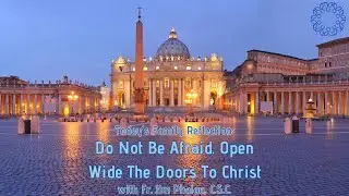 Do Not Be Afraid. Open Wide The Doors To Christ | Father Jim Phalan, C.S.C.