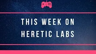 THIS WEEK ON HERETIC LABS : WEEK 1