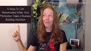 5 Ways To Get Remotivated When Your Motivation Takes a Business Building Vacation