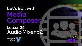 Let's Edit with Media Composer Lesson 29 - Audio Mixer P2