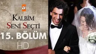 Kalbim Seni Seçti 15. Bölüm