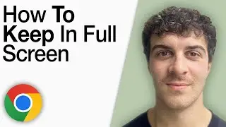 How To Keep Google Chrome in Full Screen [2025 Full Guide]