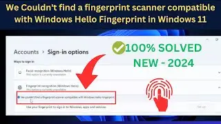 We Couldn't find a fingerprint scanner compatible with Windows Hello Fingerprint in Windows 11Laptop