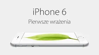 Apple iPhone 6 - Pierwsze wrażenia