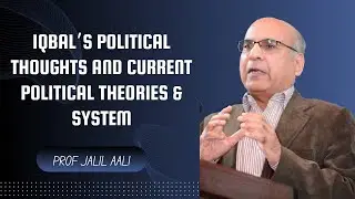 Iqbal’s Political Thoughts and Current Political Theories & System | Prof Jalil Aali