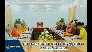 VIDEO - TP. HCM: Ban Phật Giáo Quốc Tế họp thảo luận Phật sự sắp tới và chuẩn bị cho Vesak 2025.