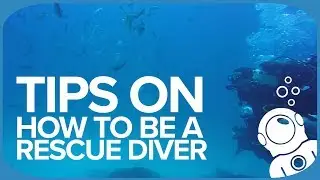 Tips On How To Be A Rescue Diver