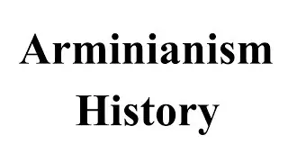 Arminianism: Some History