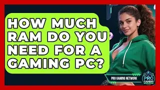 How Much RAM Do You Need For A Gaming PC? - Pro Gaming Network