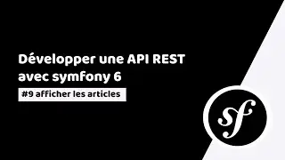 tuto symfony 6: développer une API rest | #9 afficher les articles | système d'articles