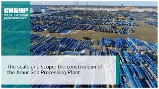 The scale and scope: the construction of the Amur Gas Processing Plant.