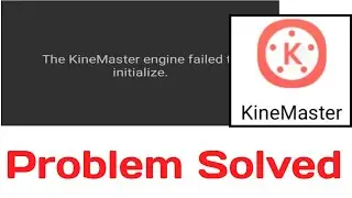 The KineMaster engine failed to initialize , KineMaster Problem , 