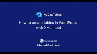 How to create tables in WordPress with XML input