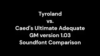 Caed's Ultimate Adequate GM vs Tyroland Soundfont Comparision using Microsoft MIDIs