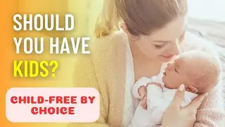 SHOULD YOU HAVE KIDS?  Exploring Parenthood : Childfree by Choice