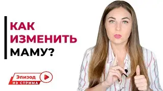 Как изменить характер мамы? Как изменить маму? Психолог Лариса Бандура