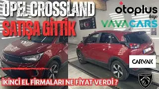 OPEL CROSSLAND SATMAYI DENEDİK |14 AYLIK ARACA 2.EL FİRMALARI NE VERDİ? [RPM]