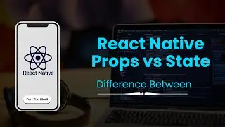 What are the differences between props and state | Part 11