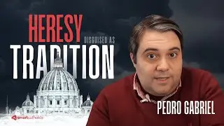 Tradition trumps the Pope? Pedro Gabriel on Heresy Disguised as Tradition 2/3