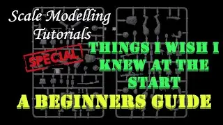 Scale Modelling Tutorials Special - Things I Wish I Knew At The Start! - A Beginners Guide