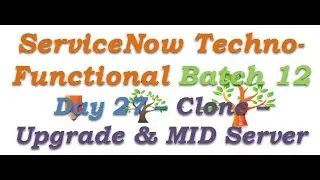 Batch 12 | Day 27 | Clone - Upgrade - MID Server Overview 