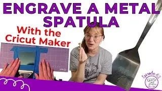 How to Engrave a Metal Spatula with the Cricut Maker