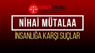 NİHAİ MÜTALAA - İNSANLIĞA KARŞI SUÇLAR | #TurkeyTribunal2021