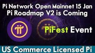 Pi Network Open Mainnet 15 Jan | Pi Roadmap V2 is Coming | PiFest Event | US Commerce Licensed Pi