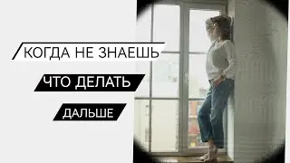 Когда не знаешь, что делать дальше