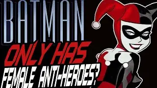 Batman only has Female Anti Heroes not Villains?