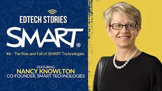 EdTech Stories:  "The Rise and Fall of SMART Technologies" f/t Co-Founder Nancy Knowlton