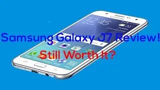 Samsung Galaxy J7 Review- Still Worth it?
