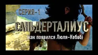 Саньдерталиус.Как появился Люля КЕБАБ! 1 серия