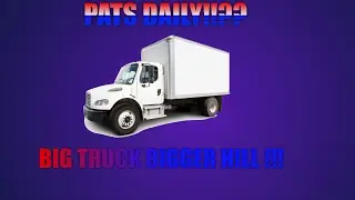 Pats Daily !!?? BIG TRUCK BIGGER HILL!! Episode 4
