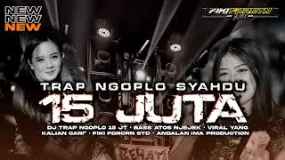 DJ TRAP NGOPLO 15 JT X MELODY SYAHDU BASS RENDAH NJEJEK VIRAL YANG KALIAN CARI