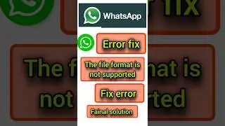 WhatsApp error fix the file format is not supported 