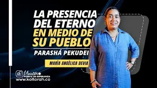 La PRESENCIA del ETERNO en medio de SU PUEBLO (Parashá Pekudei) | María Angélica Devia |
