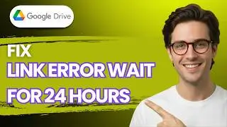 How to Fix Google Drive Link Error Wait for 24 Hours [2026 Full Guide]